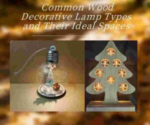 Common Wood Decorative Lamp Types and Their Ideal Spaces 1