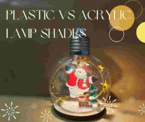 Plastic vs Acrylic Lamp Shades 1