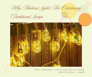 Why Ambient Lights Are Outshining Traditional Lamps